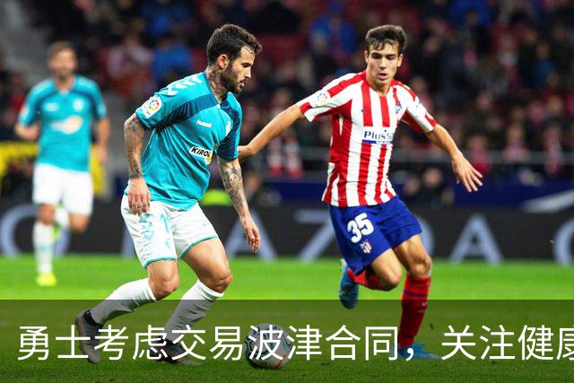 勇士考虑交易波津合同，关注健康风险