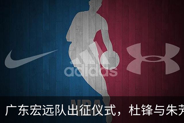 广东宏远队出征仪式，杜锋与朱芳雨重聚，目标季前赛前四